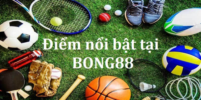 Điểm nổi bật Bong88